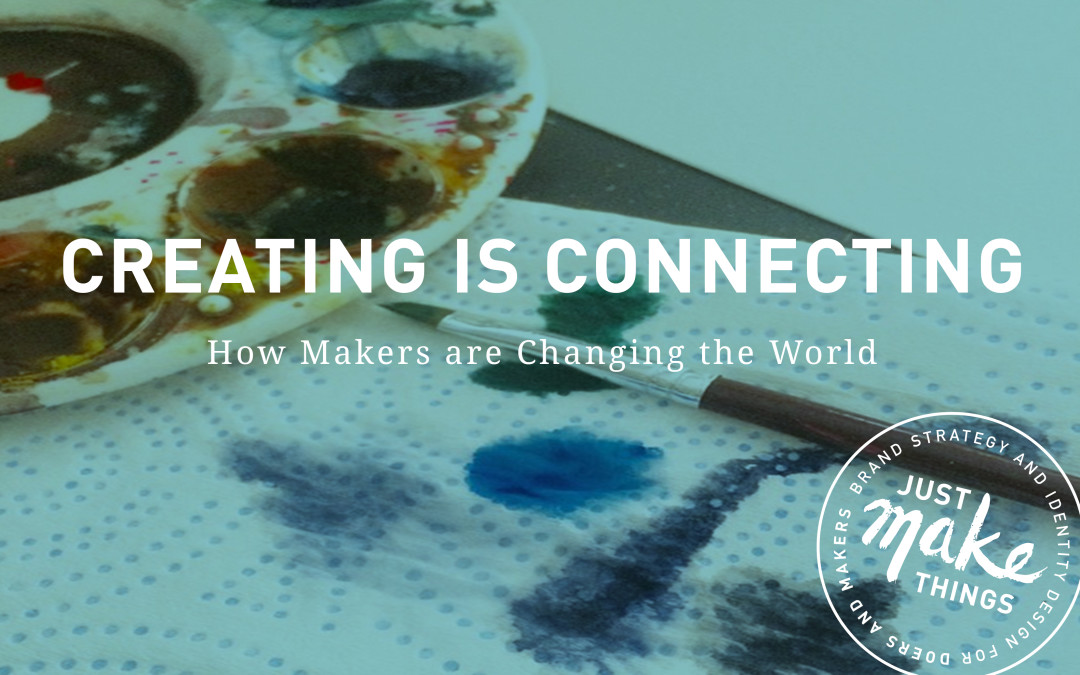 Creating is Connecting: How Makers are Changing the World
