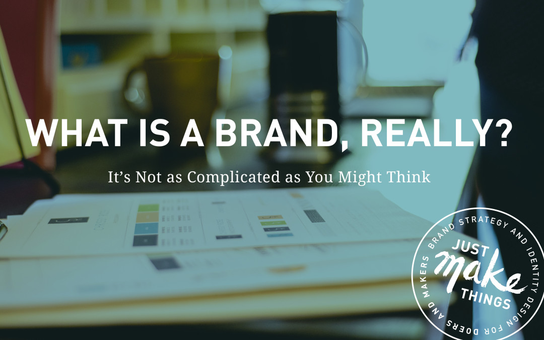 What is a Brand, Really? (It’s not as Complicated as You Might Think)