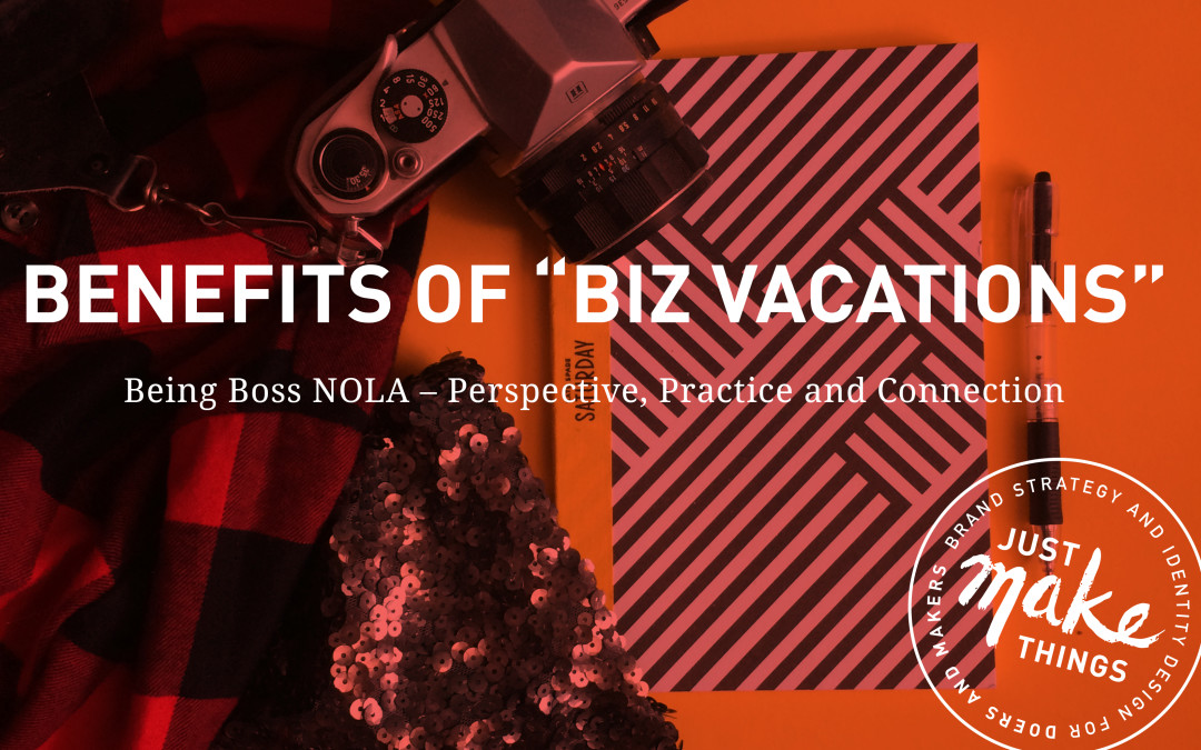 Benefits of Taking “Business Vacations” – Being Boss NOLA